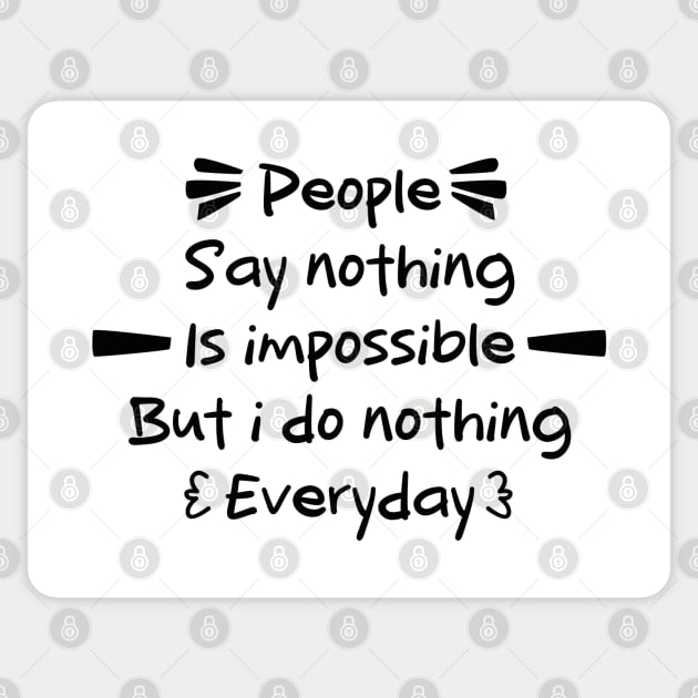 Funny Quotes \ eople say nothing is impossible but i do nothing everyday Sticker by Nana On Here